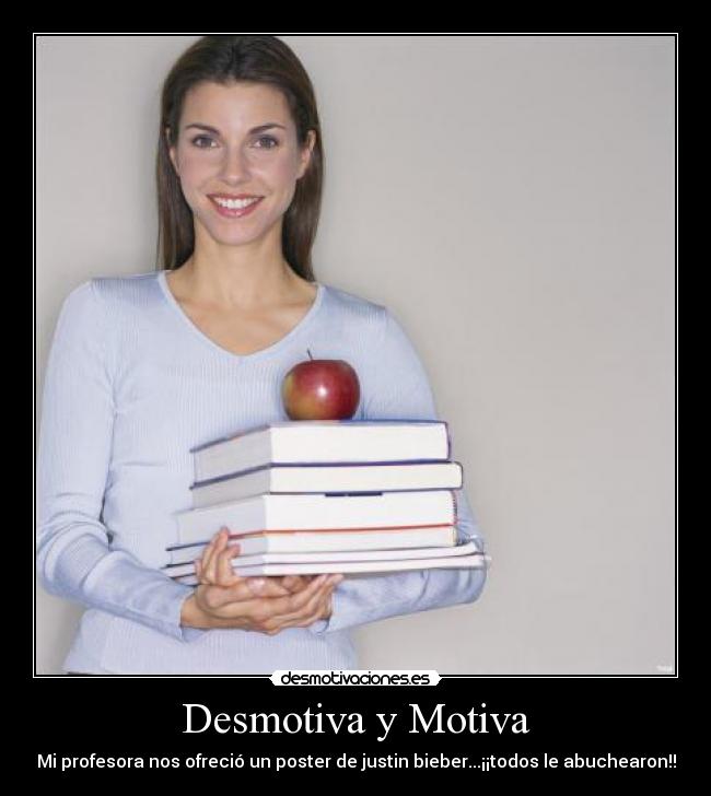 Desmotiva y Motiva - Mi profesora nos ofreció un poster de justin bieber...¡¡todos le abuchearon!!