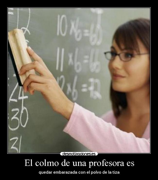 El colmo de una profesora es - quedar embarazada con el polvo de la tiza