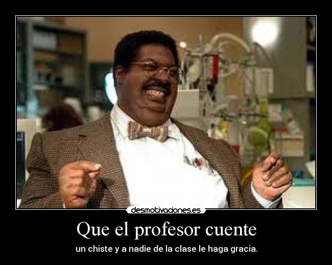 Que el profesor cuente - un chiste y a nadie de la clase le haga gracia.