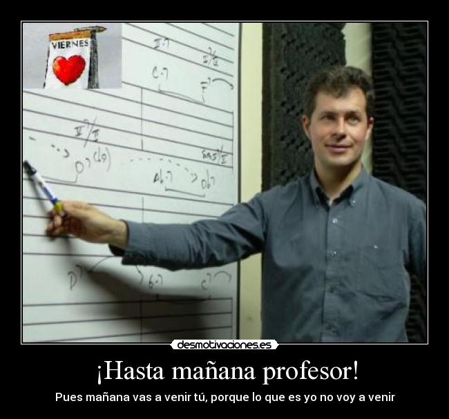 ¡Hasta mañana profesor! -
