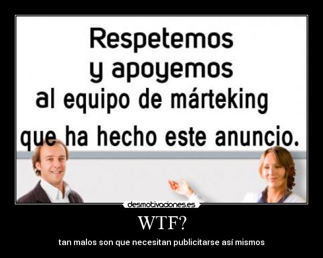 WTF? - tan malos son que necesitan publicitarse así mismos
