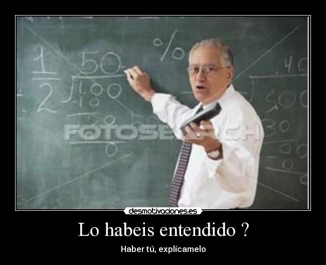 Lo habeis entendido ? - Haber tú, explícamelo