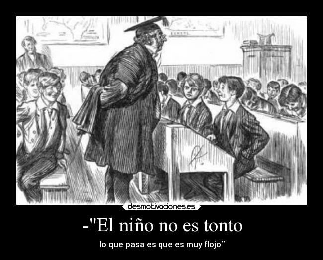 -El niño no es tonto - lo que pasa es que es muy flojo