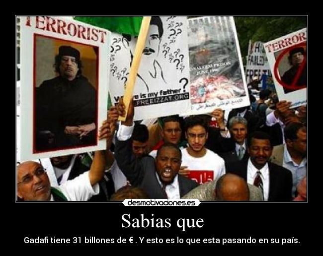 Sabias que - Gadafi tiene 31 billones de € . Y esto es lo que esta pasando en su país.