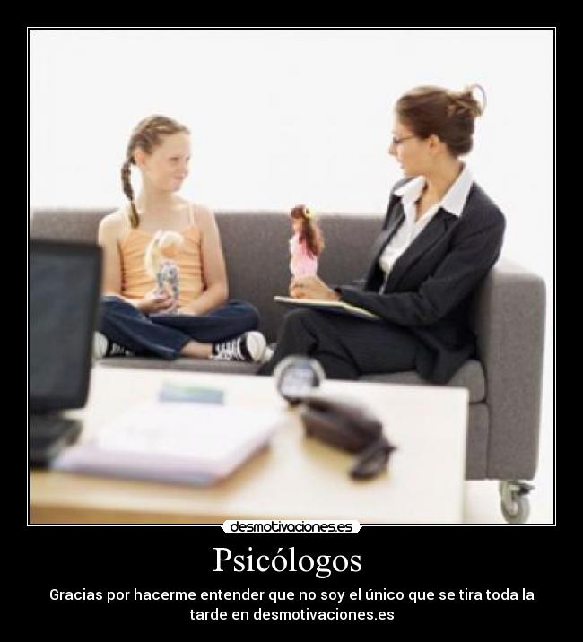 Psicólogos - Gracias por hacerme entender que no soy el único que se tira toda la
tarde en desmotivaciones.es