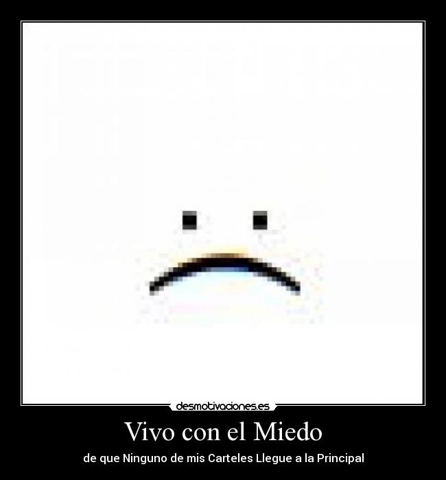 Vivo con el Miedo - de que Ninguno de mis Carteles Llegue a la Principal