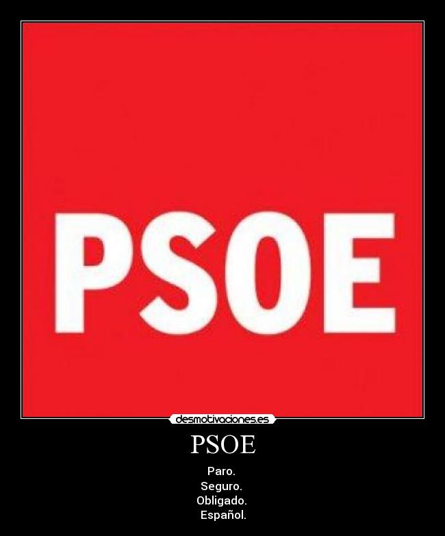 PSOE - Paro.
Seguro.
Obligado.
Español.