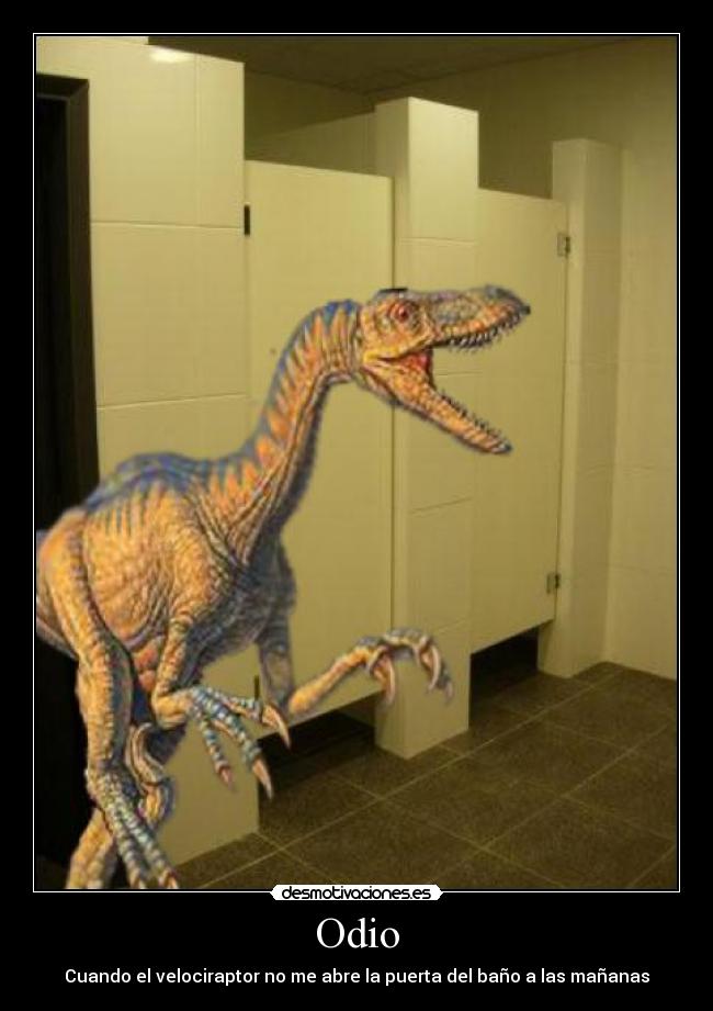 Odio - Cuando el velociraptor no me abre la puerta del baño a las mañanas