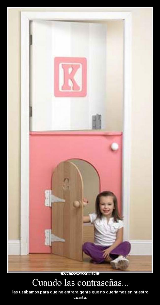 Cuando las contraseñas... - las usábamos para que no entrara gente que no queríamos en nuestro cuarto.