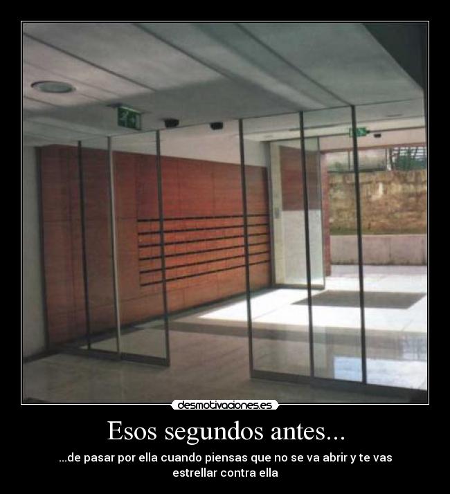 Esos segundos antes... - ...de pasar por ella cuando piensas que no se va abrir y te vas estrellar contra ella