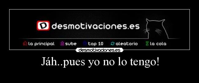 Jáh..pues yo no lo tengo! - 