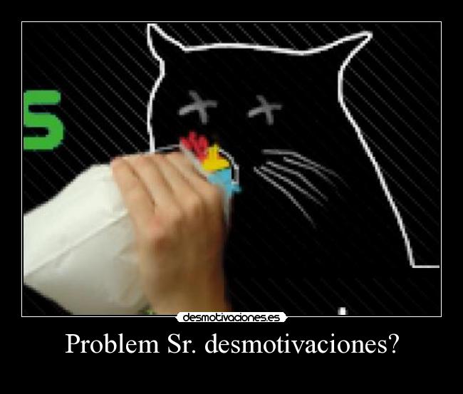 Problem Sr. desmotivaciones? - 