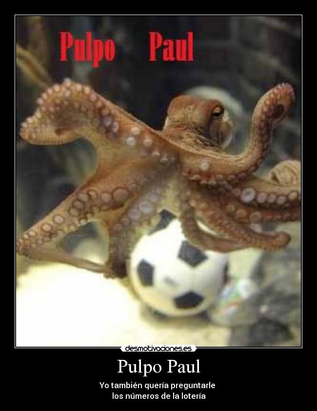 Pulpo Paul - Yo también quería preguntarle
los números de la lotería