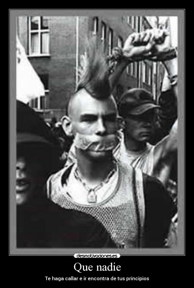 Que nadie - Te haga callar e ir encontra de tus principios