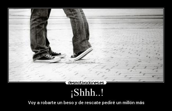 ¡Shhh..! - Voy a robarte un beso y de rescate pediré un millón más