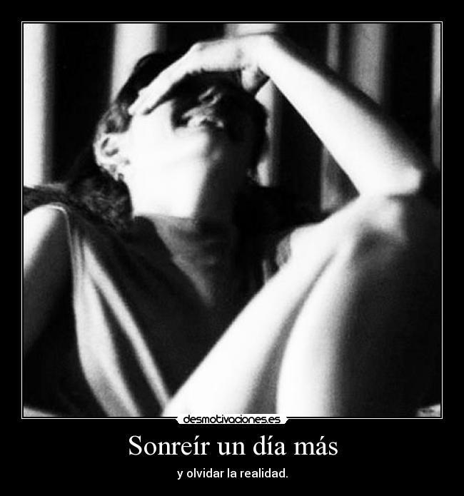 Sonreír un día más - y olvidar la realidad.