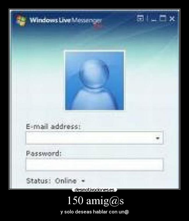 150 amig@s - y solo deseas hablar con un@