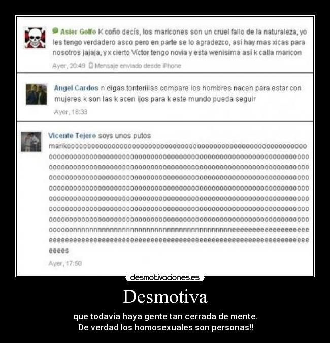 Desmotiva - que todavia haya gente tan cerrada de mente.
De verdad los homosexuales son personas!!