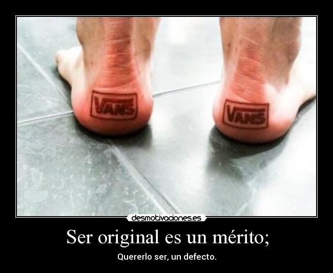 Ser original es un mérito; - 