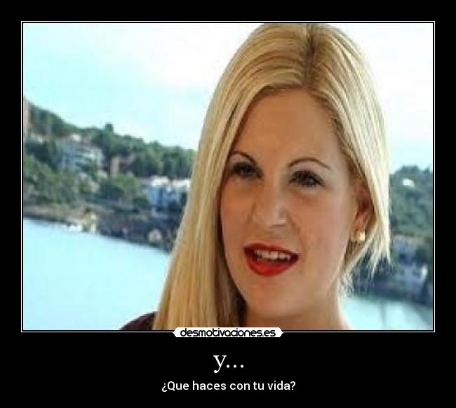 y... - ¿Que haces con tu vida?