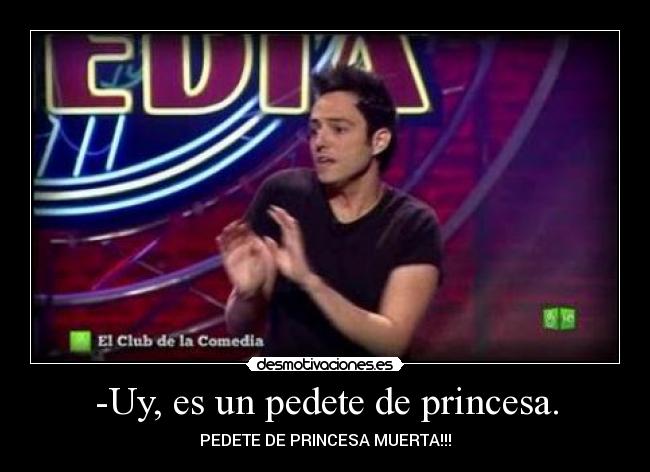 -Uy, es un pedete de princesa. -