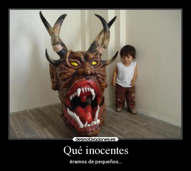 Qué inocentes - éramos de pequeños...