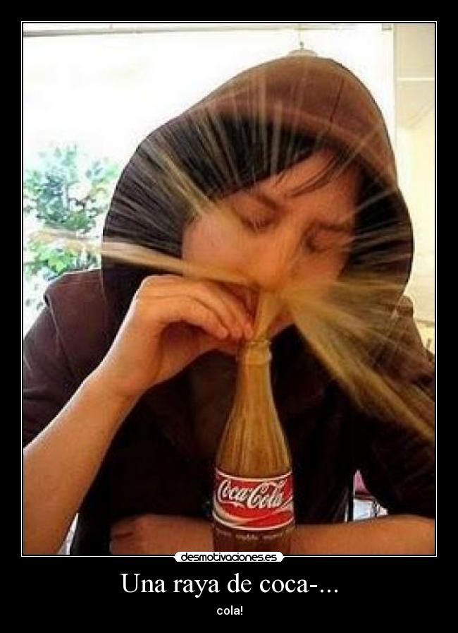 Una raya de coca-... - cola!