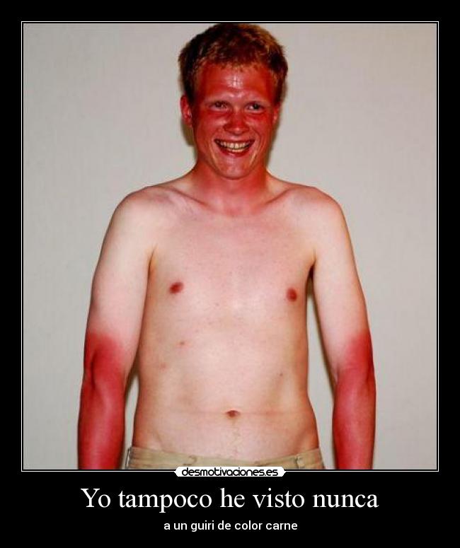 Yo tampoco he visto nunca -