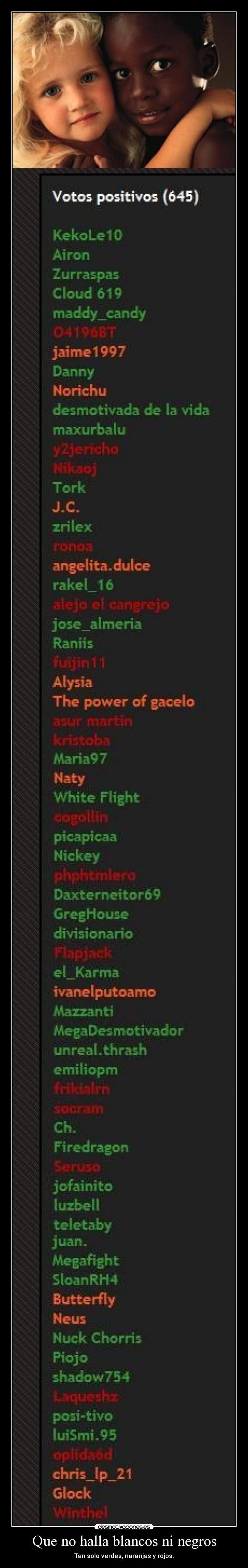 Que no halla blancos ni negros - Tan solo verdes, naranjas y rojos.