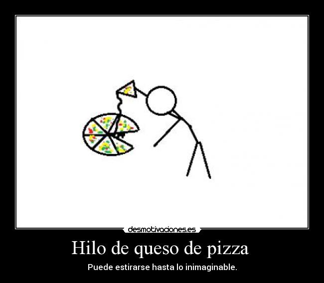 Hilo de queso de pizza  - Puede estirarse hasta lo inimaginable.