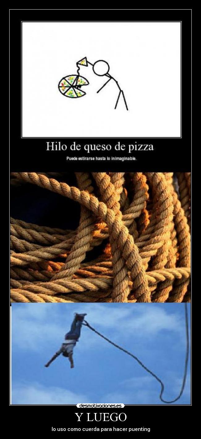 Y LUEGO - lo uso como cuerda para hacer puenting
