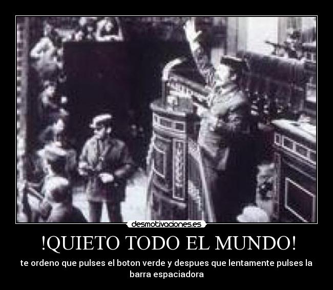 !QUIETO TODO EL MUNDO! - te ordeno que pulses el boton verde y despues que lentamente pulses la
barra espaciadora
