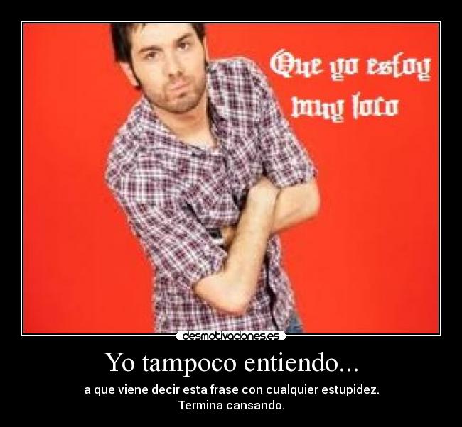 Yo tampoco entiendo... -