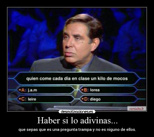 Haber si lo adivinas... - que sepas que es una pregunta trampa y no es niguno de ellos.