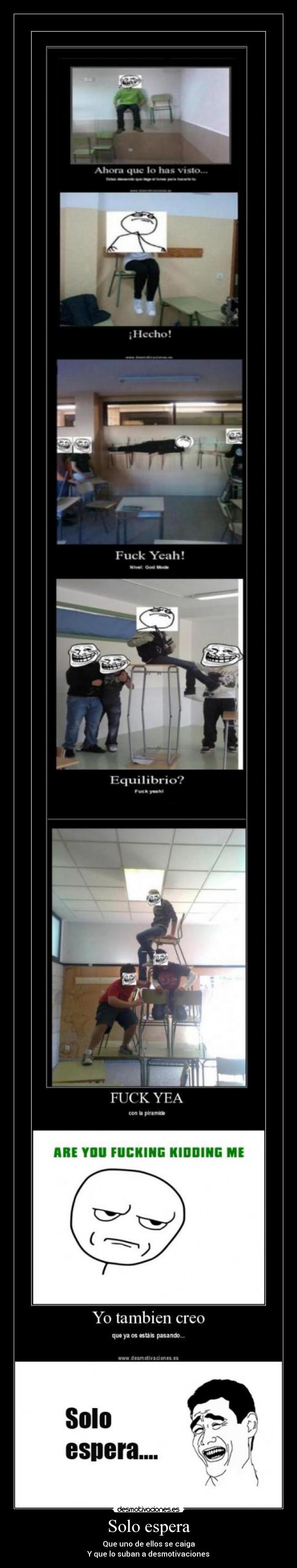 Solo espera - Que uno de ellos se caiga
Y que lo suban a desmotivaciones