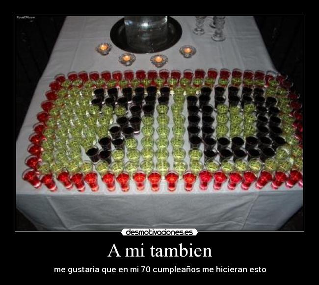 A mi tambien - me gustaria que en mi 70 cumpleaños me hicieran esto