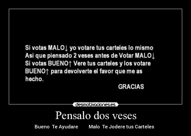 Pensalo dos veses - Bueno↑ Te Ayudare         Malo↓ Te Jodere tus Carteles  