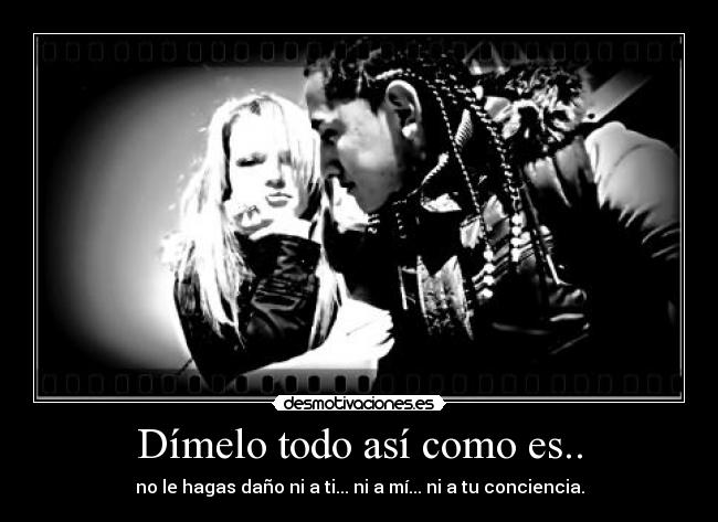 Dímelo todo así como es.. -