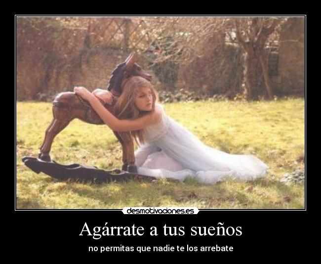 Agárrate a tus sueños - no permitas que nadie te los arrebate