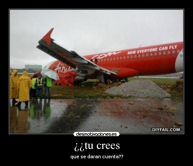 ¿¿tu crees - que se daran cuenta??