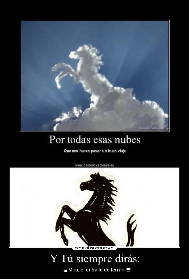 Y Tú siempre dirás: - - ¡¡¡¡¡ Mira, el caballo de ferrari !!!!!