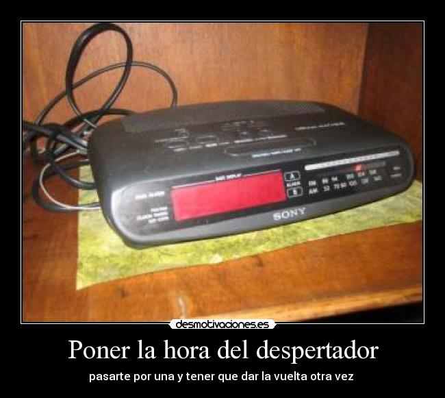 Poner la hora del despertador - pasarte por una y tener que dar la vuelta otra vez 