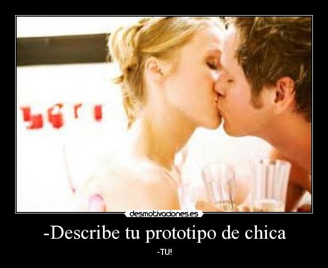 -Describe tu prototipo de chica - -TU!