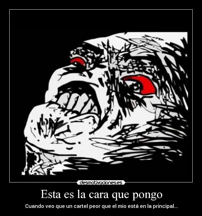 Esta es la cara que pongo - Cuando veo que un cartel peor que el mio está en la principal...