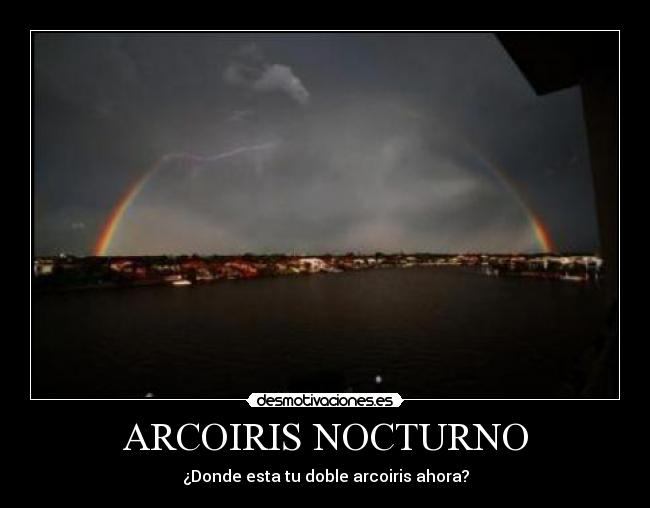 ARCOIRIS NOCTURNO - ¿Donde esta tu doble arcoiris ahora?