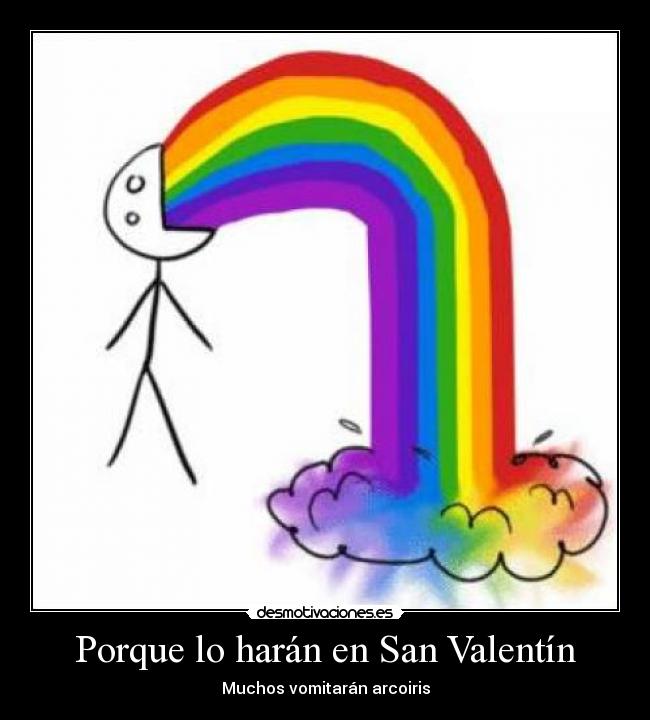 Porque lo harán en San Valentín - Muchos vomitarán arcoiris