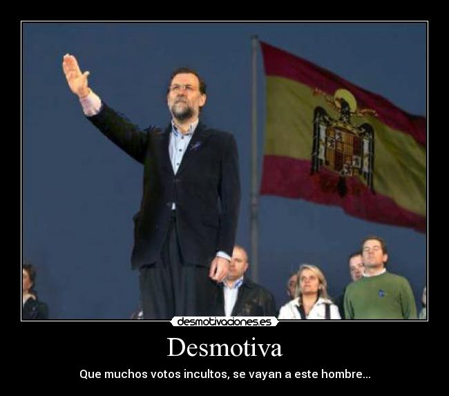 Desmotiva - Que muchos votos incultos, se vayan a este hombre...