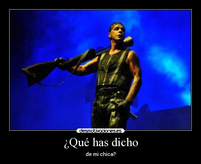 ¿Qué has dicho - de mi chica?