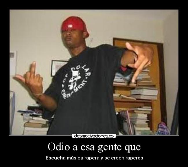 Odio a esa gente que - Escucha música rapera y se creen raperos
