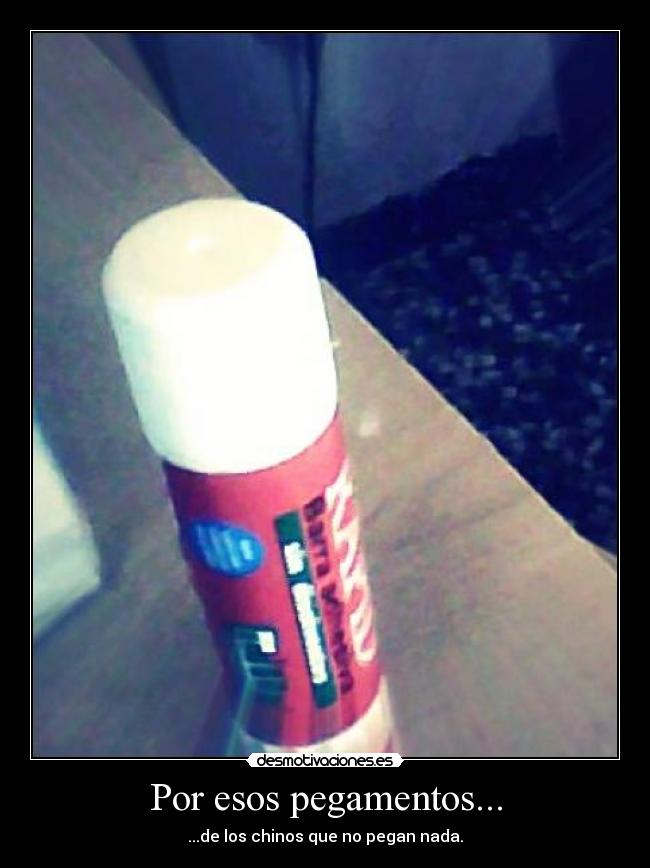 Por esos pegamentos... - 
